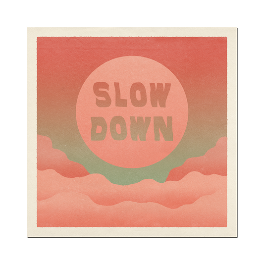 'Slow Down' Print